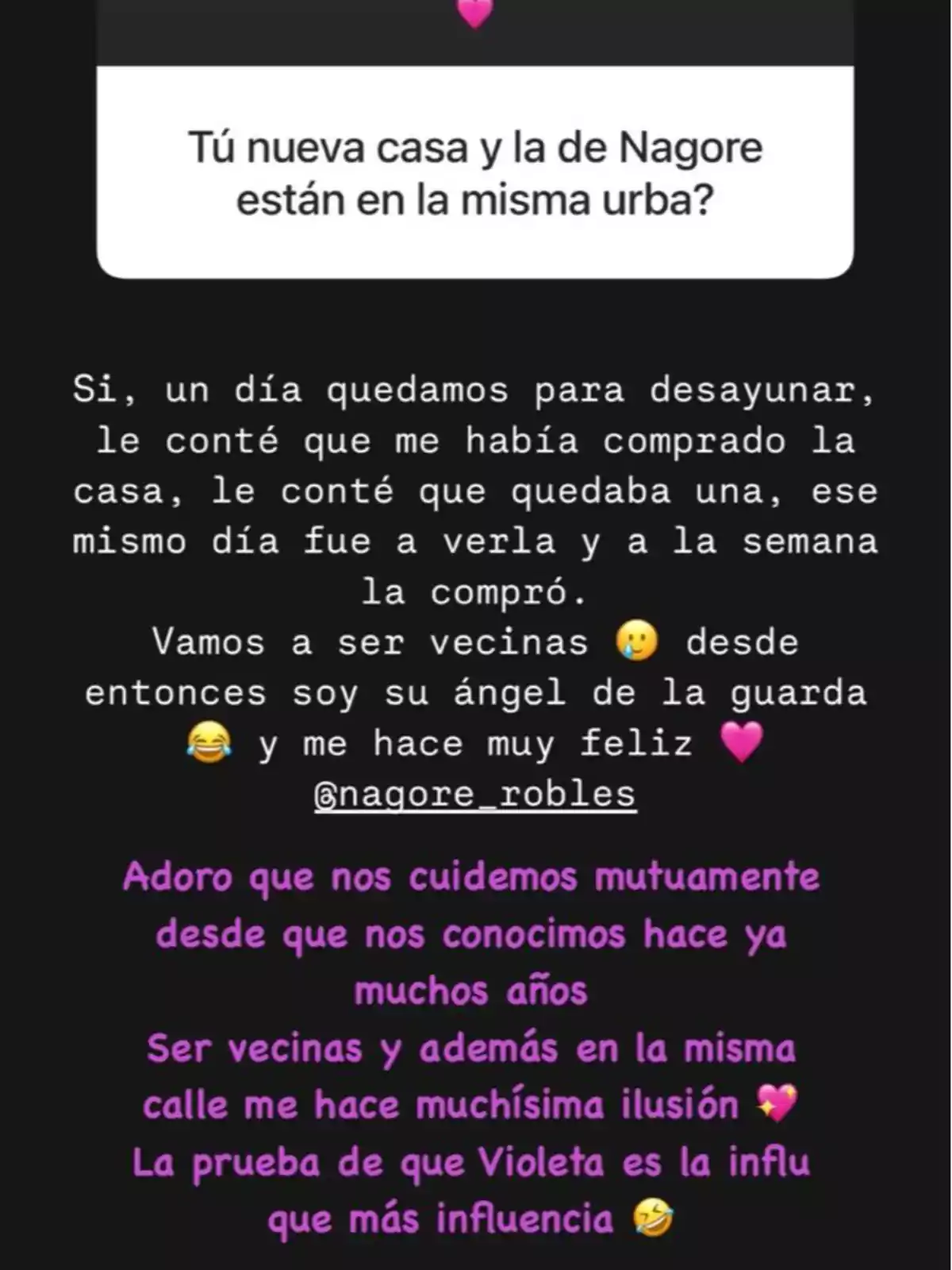Una persona cuenta que, tras desayunar con Nagore y mencionar que había comprado una casa, Nagore fue a verla y la compró una semana después. Ahora serán vecinas, lo que la hace muy feliz. Además, expresa su alegría por cuidarse mutuamente desde hace años y por vivir en la misma calle, mencionando que Violeta es la influencer que más influencia tiene. Una persona cuenta que, tras desayunar con Nagore y mencionar que había comprado una casa, Nagore fue a verla y la compró una semana después. Ahora serán vecinas, lo que la hace muy feliz. Además, expresa su alegría por cuidarse mutuamente desde hace años y por vivir en la misma calle, mencionando que Violeta es la influencer que más influencia tiene.